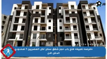 «فرصة ذهبية» فتح باب حجز شقق سكن لكل المصريين 7 لمحدودي الدخل الآن